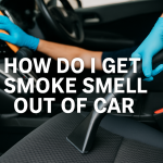 How Do I Get Smoke Smell Out of Car