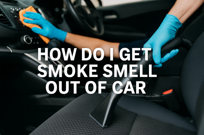 How Do I Get Smoke Smell Out of Car: A Complete Guide
